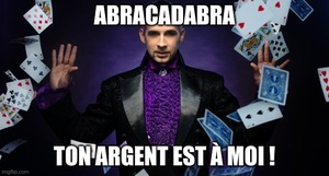 magicien tour de carte, abracadabra, ton argent est à moi !