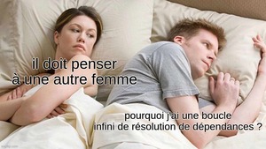 elle: il doit penser à une autre femme, lui: pourquoi j’ai une boucle de dépendance infinie ? 