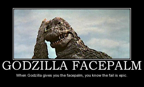 when godzilla give you the facepalm, you know the fail is epic. 