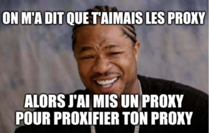 On m’a dit que t’aimais les proxy, alors j’ai mis un proxy pour proxifier ton proxy
