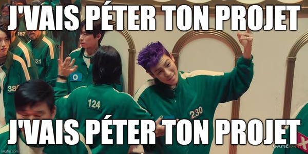 squid game, le carousel, danse de thanos, j’vais casser ton projet, j’vais casser ton projet