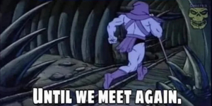 skeletor, until we meet again !