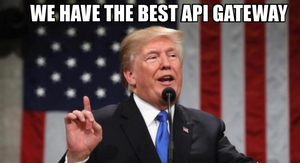 donald trump , we have the best API gateway